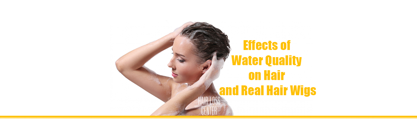 Effects of Water Quality on Hair, Real Hair Wigs and Extensions 