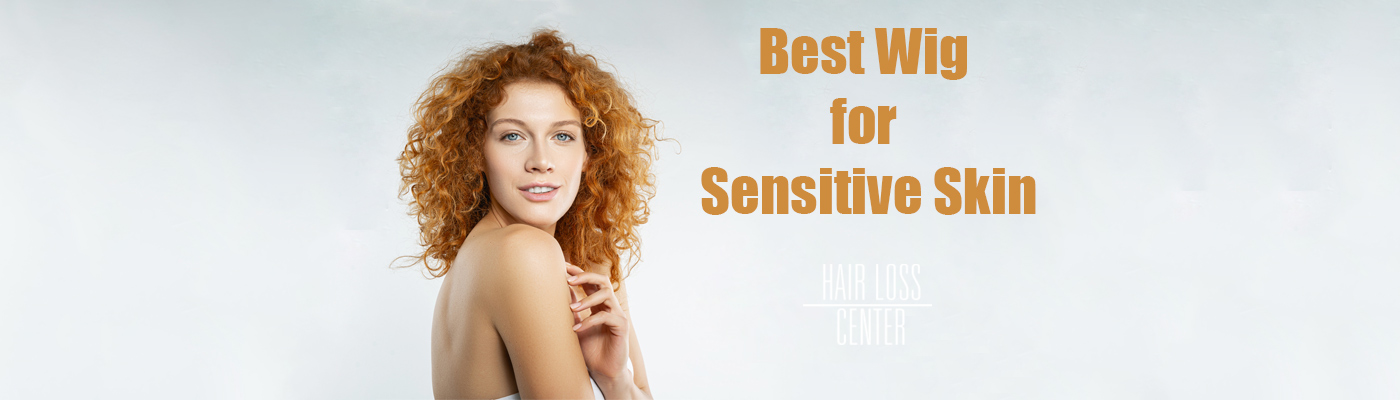 How to Choose the Best Wig for Sensitive Skin: Hypoallergenic Wigs, Care Tips, and Comfort Solutions 